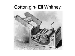 Cotton gin- Eli Whitney