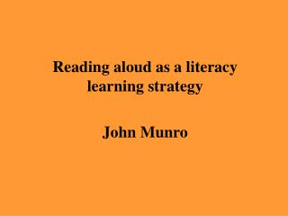 Reading aloud as a literacy learning strategy John Munro