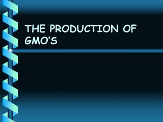 THE PRODUCTION OF GMO’S
