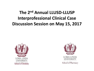 The 2 nd Annual LLUSD-LLUSP Interprofessional Clinical Case Discussion Session on May 15, 2017