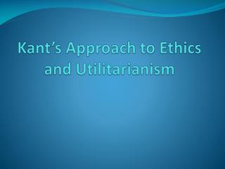 Kant’s Approach to Ethics and Utilitarianism