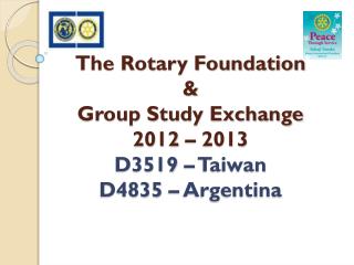 The Rotary Foundation &amp; Group Study Exchange 2012 – 2013 D3519 – Taiwan D4835 – Argentina