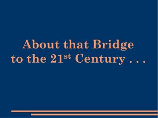 About that Bridge to the 21 st Century . . .