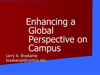 Enhancing a Global Perspective on Campus Larry A. Braskamp braskampl@central
