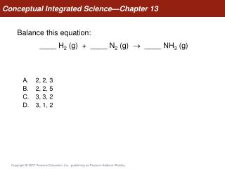 Balance this equation: 	____ H 2 (g) + ____ N 2 (g)  ____ NH 3 (g)