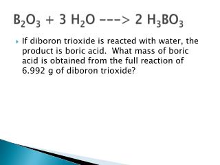 B 2 O 3 + 3 H 2 O ---&gt; 2 H 3 BO 3