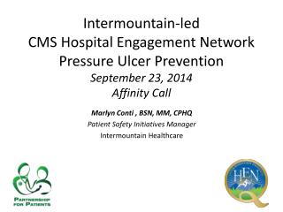 Marlyn Conti , BSN, MM, CPHQ Patient Safety Initiatives Manager Intermountain Healthcare