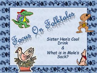 Sister Hen’s Cool Drink &amp; What is in Mole’s Sack?