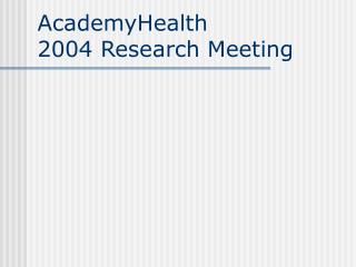 AcademyHealth 2004 Research Meeting