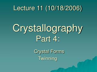 Lecture 11 (10/18/2006) Crystallography Part 4: Crystal Forms Twinning