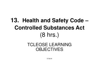 13. Health and Safety Code – Controlled Substances Act (8 hrs.)