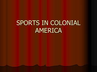 SPORTS IN COLONIAL AMERICA