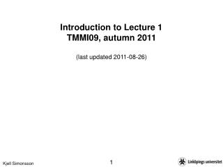 Introduction to Lecture 1 TMMI09, autumn 2011 (last updated 2011-08-26)