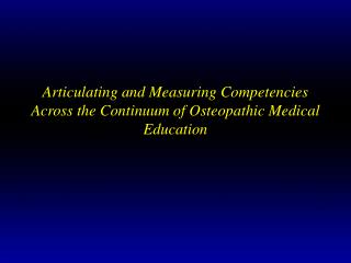 Articulating and Measuring Competencies Across the Continuum of Osteopathic Medical Education