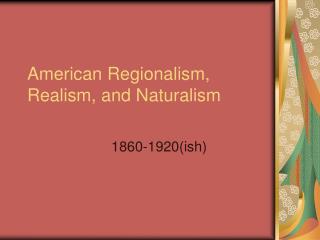 American Regionalism, Realism, and Naturalism