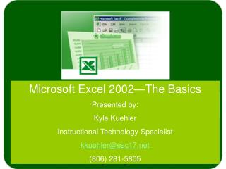 Microsoft Excel 2002—The Basics Presented by: Kyle Kuehler Instructional Technology Specialist