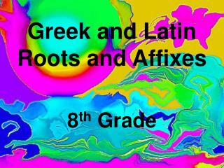 Greek and Latin Roots and Affixes