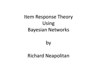 Item Response Theory Using Bayesian Networks by Richard Neapolitan