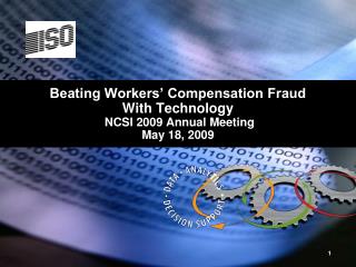 Beating Workers’ Compensation Fraud With Technology NCSI 2009 Annual Meeting May 18, 2009