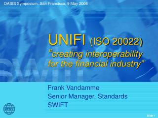 UNIFI (ISO 20022) “ creating interoperability for the financial industry”