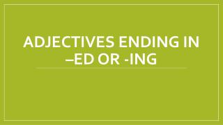 Adjectives ending in – ed or - ing