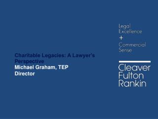 Charitable Legacies: A Lawyer’s Perspective Michael Graham, TEP Director