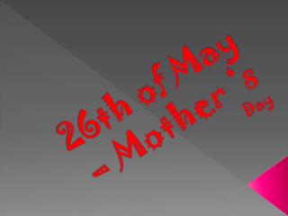 26th of May – Mother ‘s Day