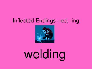 Inflected Endings –ed, -ing