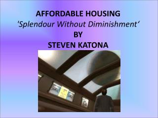 AFFORDABLE HOUSING 'Splendour Without Diminishment‘ BY STEVEN KATONA