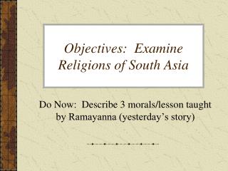 Objectives: Examine Religions of South Asia