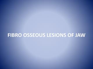 FIBRO OSSEOUS LESIONS OF JAW