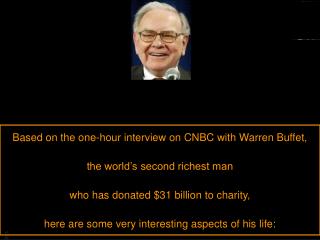 Based on the one-hour interview on CNBC with Warren Buffet, the world’s second richest man