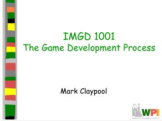 IMGD 1001 The Game Development Process