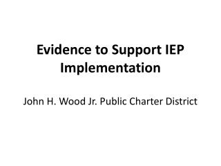 Evidence to Support IEP Implementation John H. Wood Jr. Public Charter District