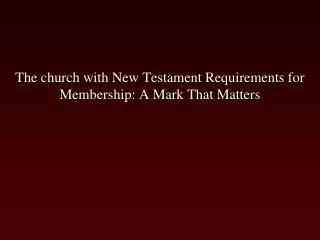 The church with New Testament Requirements for Membership: A Mark That Matters