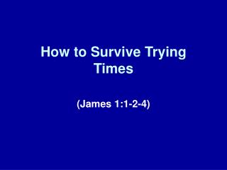 How to Survive Trying Times