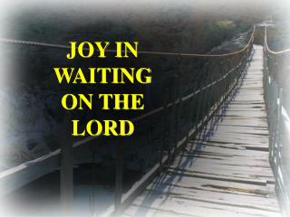JOY IN WAITING ON THE LORD