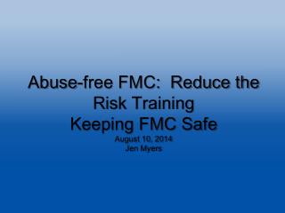 Abuse-free FMC: Reduce the Risk Training Keeping FMC Safe August 10, 2014 Jen Myers