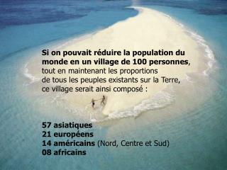 Si on pouvait réduire la population du monde en un village de 100 personnes , 