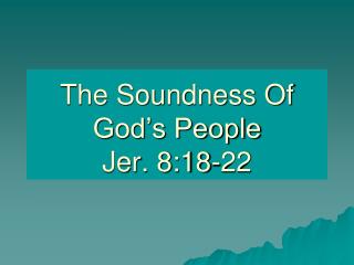 The Soundness Of God’s People Jer. 8:18-22