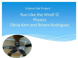 Run Like the Wind!  Physics Olivia Kem and Briana Rodriguez