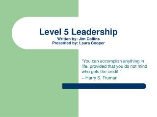 Level 5 Leadership Written by: Jim Collins Presented by: Laura Cooper