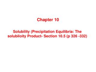 Solubility (Precipitation Equilibria: The solubiloity Product- Section 10.5 (p 326 -332)