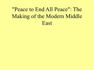 &quot;Peace to End All Peace&quot;: The Making of the Modern Middle East
