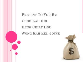 Present To You By: Choo Kah Hui Heng Chiat Hou Wong Kah Kei, Joyce