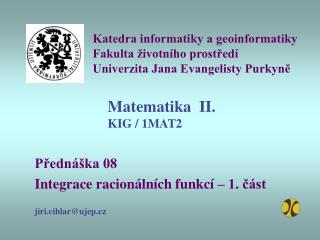 Přednáška 08 Integrace racionálních funkcí – 1. část jiri.cihlar@ujep.cz