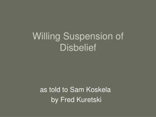 Willing Suspension of Disbelief