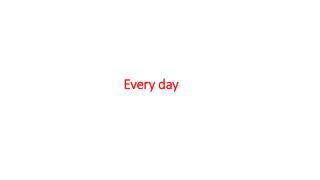 Every day