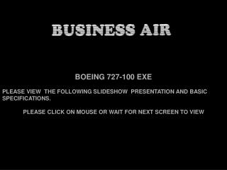 BOEING 727-100 EXE PLEASE VIEW THE FOLLOWING SLIDESHOW PRESENTATION AND BASIC SPECIFICATIONS.