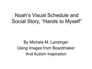 Noah’s Visual Schedule and Social Story, “Hands to Myself”